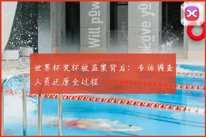 世界杯奖杯被盗案背后:专访调查人员还原全过程