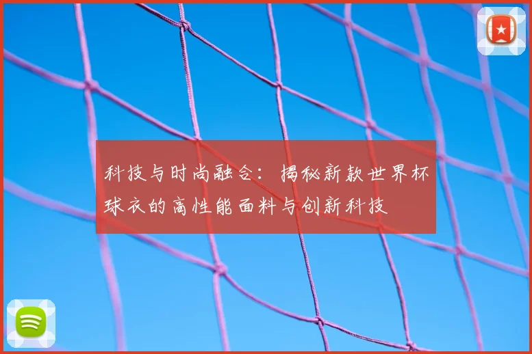 科技与时尚融合：揭秘新款世界杯球衣的高性能面料与创新科技